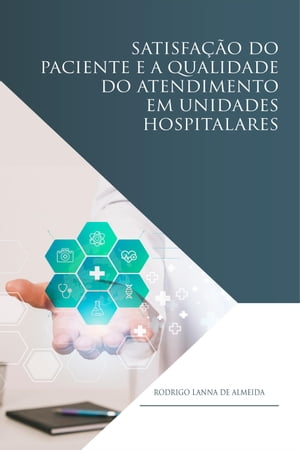 Satisfa??o do paciente e a qualidade do atendimento em unidades hospitalaresŻҽҡ[ Rodrigo Lanna de Almeida ]