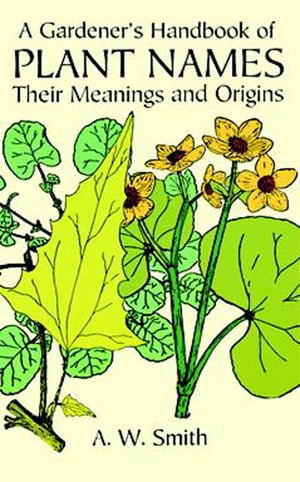 A Gardener's Handbook of Plant Names Their Meanings and Origins