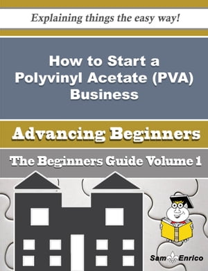 How to Start a Polyvinyl Acetate (PVA) Business (Beginners Guide)