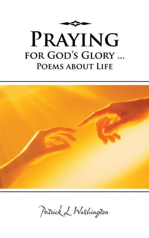 Praying for God's Glory ... Poems About Life【電子書籍】[ Patrick L Washington ]