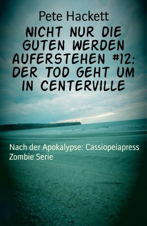 Nicht nur die Guten werden auferstehen #12: Der Tod geht um in CentervilleNach der Apokalypse: Cassiopeiapress Zombie Serie【電子書籍】[ Pete Hackett ]