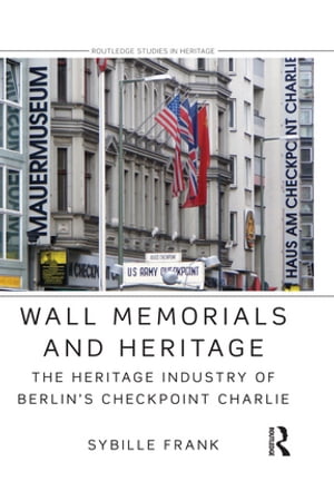 Wall Memorials and Heritage The Heritage Industry of Berlin's Checkpoi...