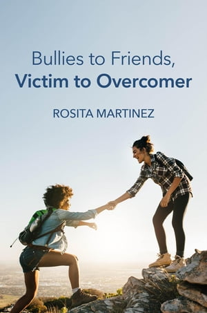 Bullies to Friends, Victim to OvercomerŻҽҡ[ Rosita Martinez ]