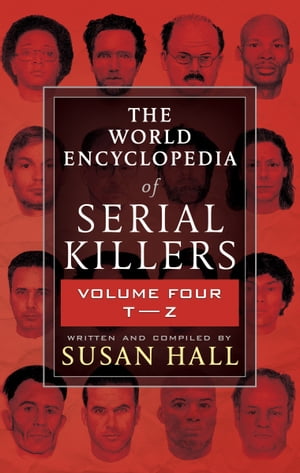 The World Encyclopedia of Serial Killers, Volume Four T?Z【電子書籍】[ Susan Hall ]