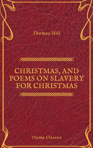 Christmas, and Poems on Slavery for Christmas (Olymp Classics)【電子書籍】[ Thomas Hill ]