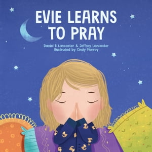 Evie Learns to Pray A Children's Book about Jesus and PrayerŻҽҡ[ Daniel B Lancaster ]