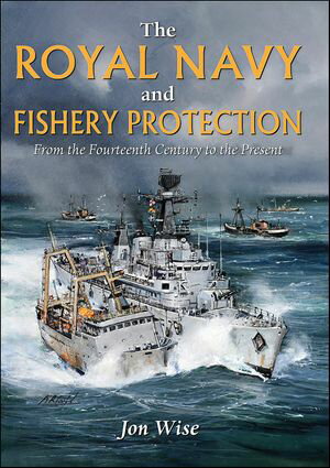 The Royal Navy and Fishery Protection From the Fourteenth Century to the Present...