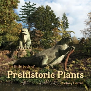 The little book of Prehistoric Plants【電子書籍】[ Rodney W Berrell ]
