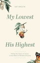 My Lowest for His Highest Fixing Our Eyes on Jesus in the Midst of Broken Dreams【電子書籍】 Kat Shultis