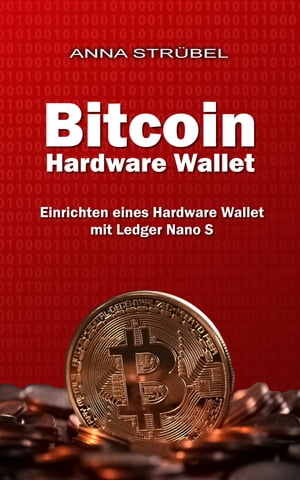 Bitcoin Hardware Wallet Einrichten eines Hardware Wallet mit dem Ledger Nano S【電子書籍】 Anna Str bel