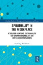 Spirituality in the Workplace A Tool for Relations, Sustainability and Growth in Turbulent and Interconnected Markets