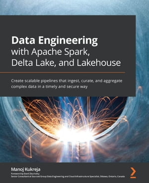 Data Engineering with Apache Spark, Delta Lake, and Lakehouse Create scalable pipelines that ingest, curate, and aggregate complex data in a timely and secure way