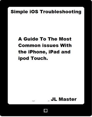 Simple iOS Troubleshooting: A Guide to the Most Common Issues with the iPhone, iPad and iPod Touch【電子書籍】[ JL Master ]