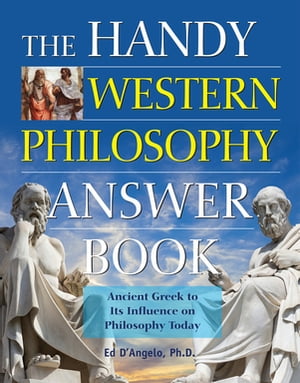 The Handy Western Philosophy Answer Book The Ancient Greek Influence on Modern Understanding【電子書籍】[ Ed D’Angelo, Ph.D. ]