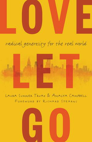 Love Let Go Radical Generosity for the Real World【電子書籍】 Laura Truax