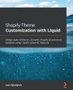 Shopify Theme Customization with Liquid Design state-of-the-art, dynamic Shopify eCommerce websites using Liquid 039 s powerful features【電子書籍】 Ivan Djordjevic