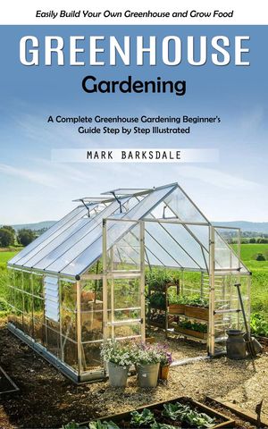 ŷKoboŻҽҥȥ㤨Greenhouse Gardening Easily Build Your Own Greenhouse and Grow Food (A Complete Greenhouse Gardening Beginner's Guide Step by Step IllustratedŻҽҡ[ Mark Barksdale ]פβǤʤ415ߤˤʤޤ