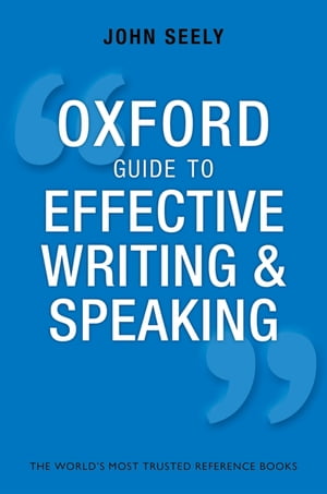 Oxford Guide to Effective Writing and Speaking How to Communicate Clearly【電子書籍】[ John Seely ]