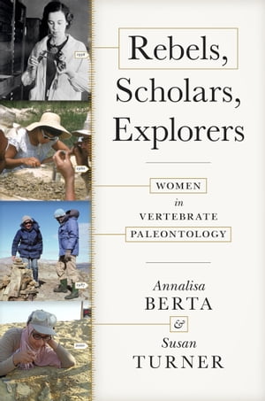 Rebels, Scholars, Explorers Women in Vertebrate Paleontology【電子書籍】 Annalisa Berta