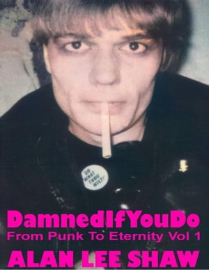 Damned if you Do From Punk to Eternity Vol. 1【電子書籍】[ Alan Lee Shaw ]