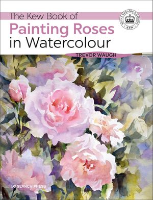 The Kew Book of Painting Roses in Watercolour【電子書籍】[ Trevor Waugh ]
