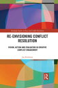 Re-Envisioning Conflict Resolution Vision, Action and Evaluation in Creative Conflict Engagement
