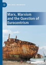 Marx, Marxism and the Question of Eurocentrism【電子書籍】 Kolja Lindner