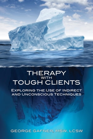 Therapy with Tough Clients Exploring the Use of Indirect and Unconscious TechniquesŻҽҡ[ George Gafner ]