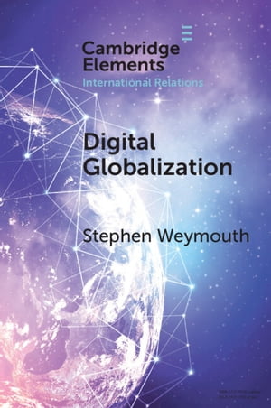 Digital Globalization Politics, Policy, and a Governance Paradox【電子書籍】 Stephen Weymouth