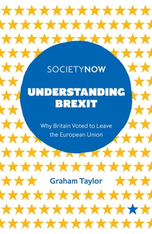 Understanding Brexit Why Britain Voted to Leave the European Union【電子書籍】[ Graham Taylor ]