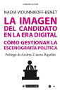 La imagen del candidato en la era digital. C mo gestionar la escenograf a pol tica【電子書籍】 Nadia Alexandra Viounnikoff Benet