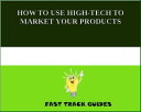 HOW TO USE HIGH-TECH TO MARKET YOUR PRODUCTS【電子書籍】 Alexey