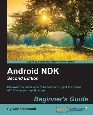 Android NDK: Beginner's Guide - Second Edition【電子書籍】[ Sylvain Ratabouil ]