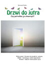 ＜p＞?Drzwi do jutra” to niezwyk?a ksi??ka, kt?ra podpowiada ludziom jak maj? by? znowu lud?mi. Ten zdumiewaj?cy przewodnik zabierze Ci? w podr?? do w?asnego ?JA”. Odkryjesz, dlaczego niezb?dna jest mi?o??, wiara i zaufanie do siebie. Dowiesz si? czym jest Raj Istnienia i w jaki spos?b cz?owiek ー istota wyj?tkowa mo?e go osi?gn??. Z ka?d? przeczytan? kartk? zbli?ysz si? do rozumienia i odkrywania do czego tak naprawd? zosta? stworzony cz?owiek i jak mog?oby wygl?da? ?ycie na planecie Ziemi.＜/p＞画面が切り替わりますので、しばらくお待ち下さい。 ※ご購入は、楽天kobo商品ページからお願いします。※切り替わらない場合は、こちら をクリックして下さい。 ※このページからは注文できません。