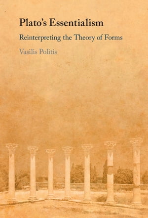 Plato's Essentialism Reinterpreting the Theory of Forms