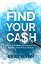 Find Your Cash How to find $100k extra cash in your business in the next 12 monthsŻҽҡ[ Brad Flynn ]