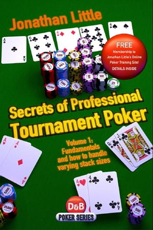 Secrets of Professional Tournament Poker, Volume 1: Fundamentals and how to handle varying stack sizes【電子書籍】[ Jonathan Little ]