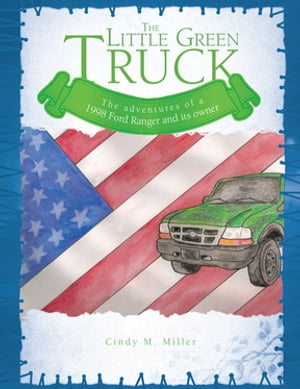 The Little Green Truck The Adventures of a 1998 Ford Ranger and Its Owner【電子書籍】[ Cindy M. Miller ]