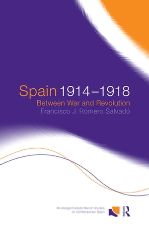 Spain 1914-1918 Between War and RevolutionŻҽҡ[ Francisco J. Romero Salvado ]