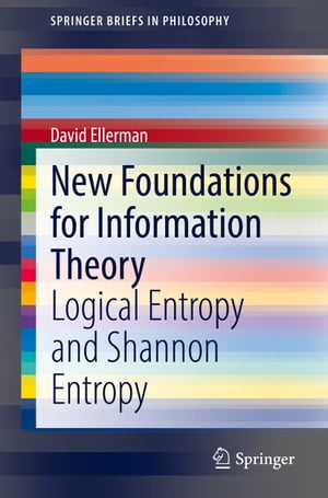 New Foundations for Information Theory Logical Entropy and Shannon Entropy【電子書籍】[ David Ellerman ]