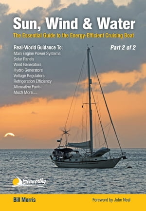Sun, Wind, & Water - Part 2 of 2 The Essential Guide to the Energy-Efficient Cruising Boat【電子..