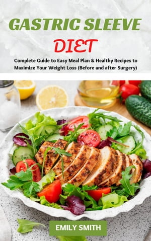 Gastric Sleeve Diet: Complete Guide to Easy Meal Plan & Healthy Recipes to Maximize Your Weight Loss (Before and after Surgery)