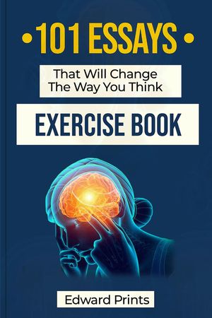 101 Essays That Will Change The Way You Think Exercise Book Transform Book Knowledge into Action with this Exercise Book.【電子書籍】 Edward Prints