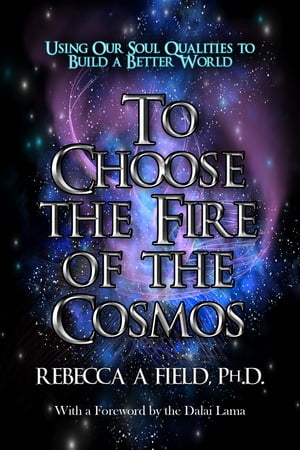 To Choose The Fire of The Cosmos Using Our Soul Qualities to Build a Better World