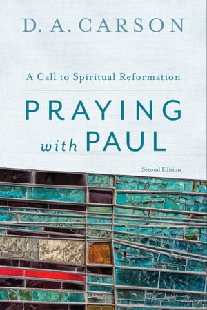 Praying with Paul A Call to Spiritual Reformation【電子書籍】[ D. Carson ]