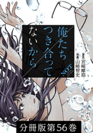 俺たちつき合ってないから 分冊版 56巻