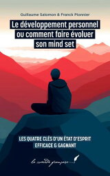 Le d?veloppement personnel ou comment faire ?voluer son mind set Les quatre cl?s d’un ?tat d’esprit efficace & gagnant【電子書籍】[ Guillaume Salomon & Franck Pionnier ]