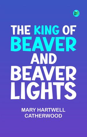 ŷKoboŻҽҥȥ㤨The King Of Beaver and Beaver LightsŻҽҡ[ Mary Hartwell Catherwood ]פβǤʤ158ߤˤʤޤ