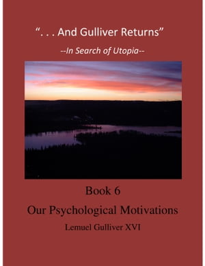"And Gulliver Returns" Book 6 Our Psychological Motivations