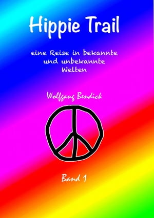 HIPPIE TRAIL - Band 1 Eine Reise in bekannte und unbekannte Welten